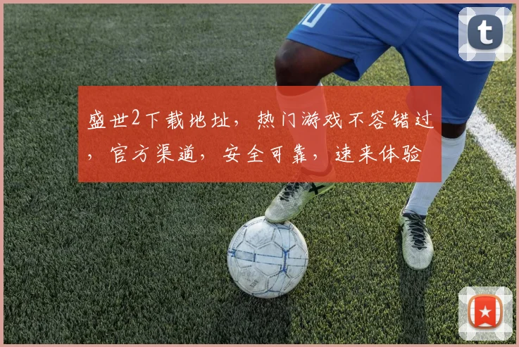 盛世2下载地址，热门游戏不容错过，官方渠道，安全可靠，速来体验