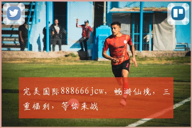 完美国际888666jcw，畅游仙境，三重福利，等你来战